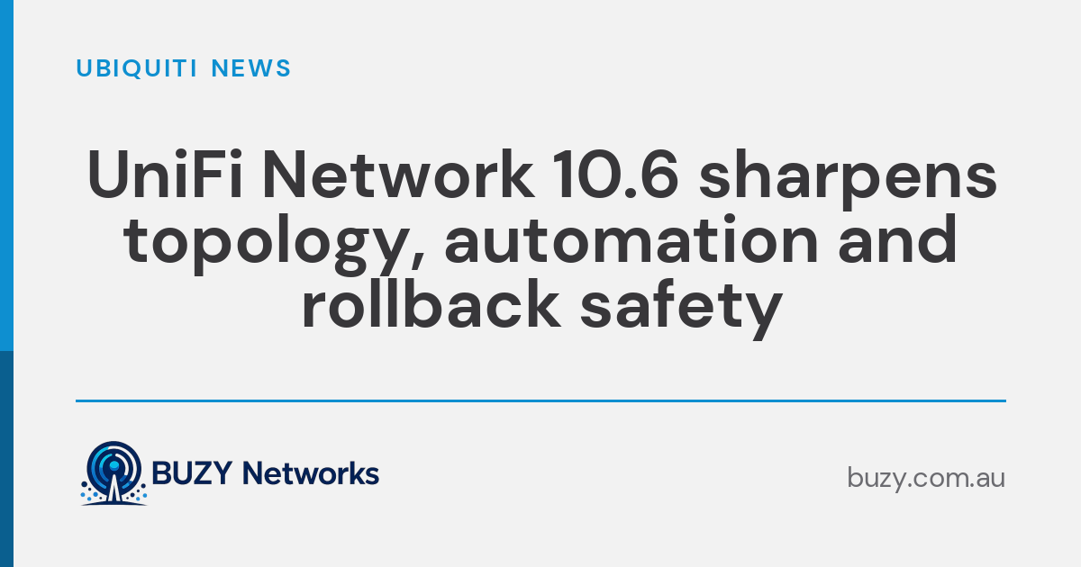 UniFi Network 10.6 sharpens topology, automation and rollback safety