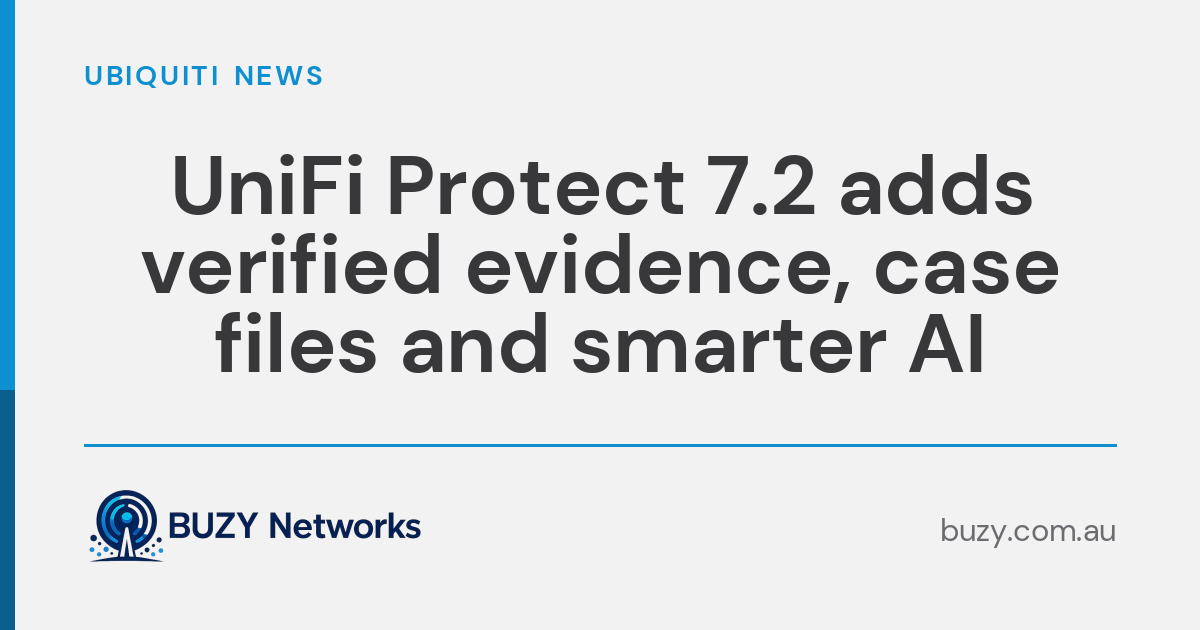 UniFi Protect 7.2 adds verified evidence, case files and smarter AI