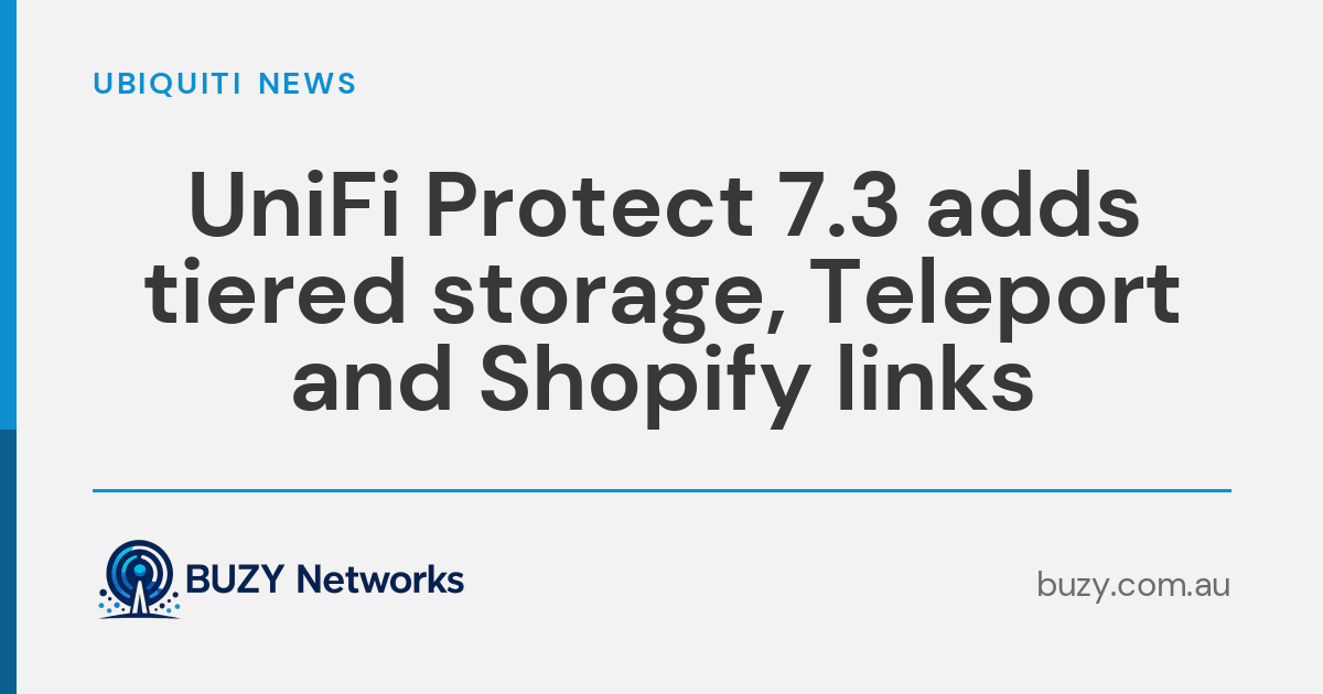 UniFi Protect 7.3 adds tiered storage, Teleport and Shopify links